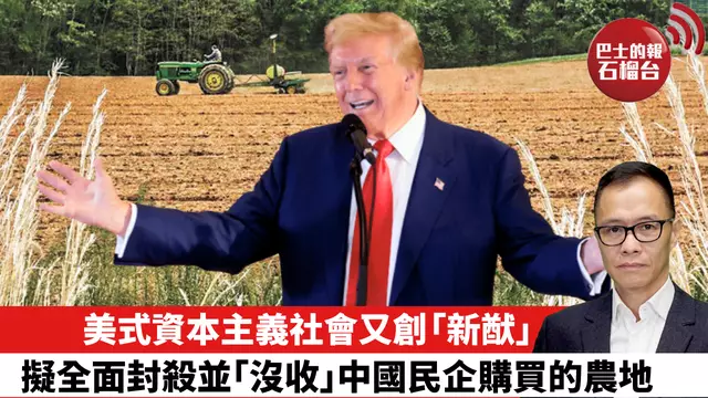 盧永雄「時事快評」美式資本主義社會又創「新猷」，擬全面封殺並「沒收」中國民企購買的農地。   25年7月13日
