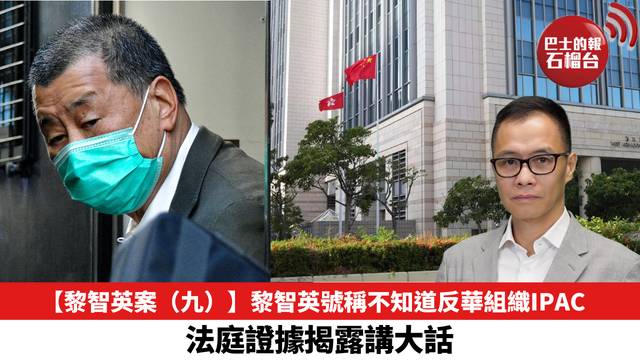 【黎智英案（九）】黎智英號稱不知道反華組織IPAC，法庭證據揭露講大話。