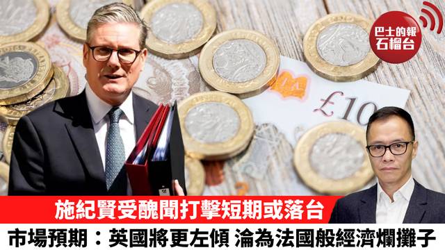 盧永雄「時事快評」施紀賢受醜聞打擊短期或落台，市場預期：英國將更左傾，淪為法國般經濟爛攤子。 26年2月10日