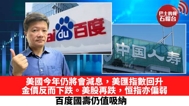 美國今年仍將會減息，美匯指數回升，金價反而下跌。美股再跌，恒指亦偏弱，百度國壽仍值吸納。 3月20日