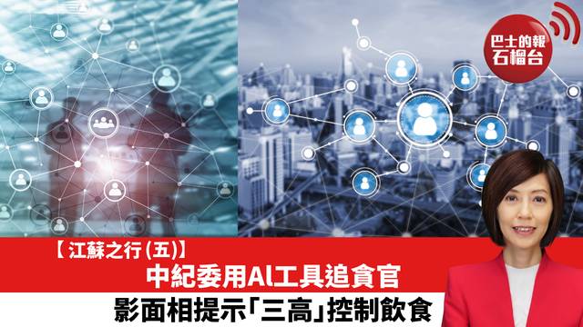 【江蘇之行 (五)】中紀委用Al工具追貪官，影面相提示「三高」控制飲食。