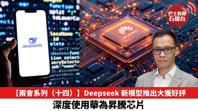 【兩會系列（十四）】Deepseek 新模型推出大獲好評，深度使用華為昇騰芯片。