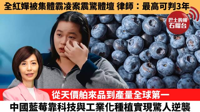 李彤「十分鐘看中國」全紅嬋被集體霸凌案震驚體壇，律師：最高可判3年。從天價舶來品到產量全球第一，中國藍莓靠科技與工業化種植實現驚人逆襲。 26年4月10日