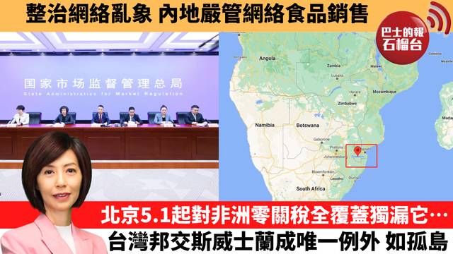 李彤「十分鐘看中國」整治網絡亂象，內地嚴管網絡食品銷售。北京5.1起對非洲零關稅全覆蓋獨漏它…..台灣邦交斯威士蘭成唯一例外，如孤島。 26年4月30日