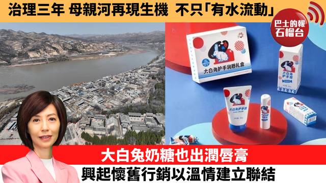 李彤「十分鐘看中國」治理三年 母親河再現生機，不只｢有水流動｣。大白兔奶糖也出潤唇膏，興起懷舊行銷以溫情建立聯結。 26年4月2日