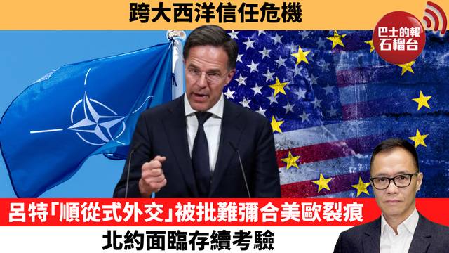 盧永雄「時事快評」跨大西洋信任危機，呂特｢順從式外交｣被批難彌合美歐裂痕，北約面臨存續考驗。 26年4月9日