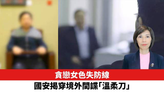 貪戀女色失防線，國安揭穿境外間諜「溫柔刀」。