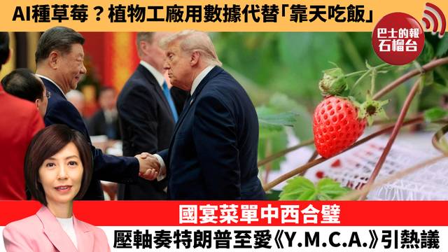 李彤「十分鐘看中國」AI種草莓？植物工廠用數據代替｢靠天吃飯｣。國宴菜單中西合璧，壓軸奏特朗普至愛《Y.M.C.A.》引熱議。 26年5月15日