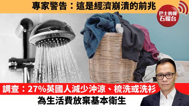 盧永雄「時事快評」專家警告：這是經濟崩潰的前兆。調查：27%英國人減少沖涼、梳洗或洗衫，為生活費放棄基本衛生。 26年5月4日