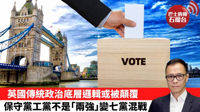 盧永雄「時事快評」英國傳統政治底層邏輯或被顛覆，保守黨工黨不是｢兩強｣變七黨混戰。 26年5月6日