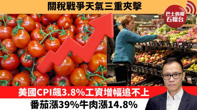 盧永雄「時事快評」關稅戰爭天氣三重夾擊。美國CPI飆3.8%工資增幅追不上，番茄漲39%牛肉漲14.8%。 26年5月20日