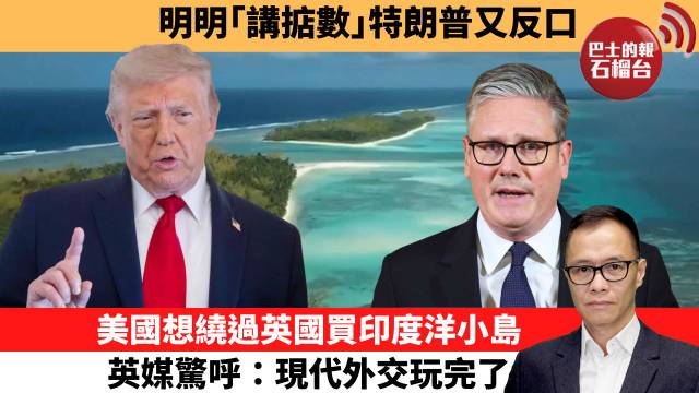 盧永雄「時事快評」明明｢講掂數｣特朗普又反口。美國想繞過英國買印度洋小島，英媒驚呼：現代外交玩完了。 26年6月12日