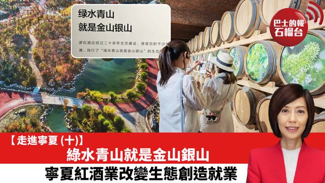 【走進寧夏 (十)】綠水青山就是金山銀山，寧夏紅酒業改變生態創造就業。