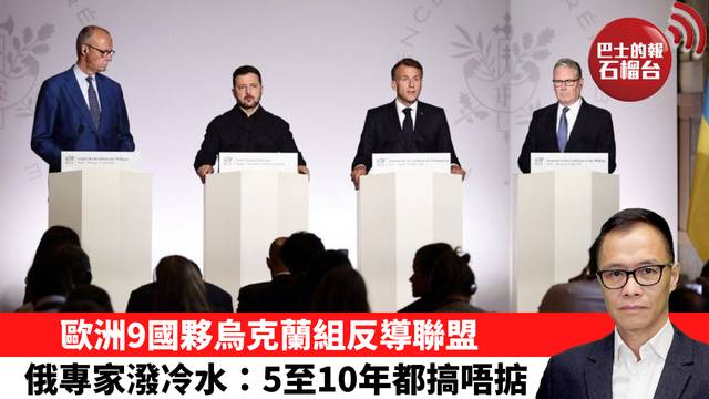 盧永雄「時事快評」歐洲9國夥烏克蘭組反導聯盟，俄專家潑冷水：5至10年都搞唔掂。 26年7月17日