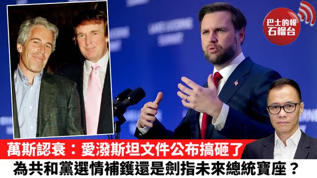 盧永雄「時事快評」萬斯認衰：愛潑斯坦文件公布搞砸了，為共和黨選情補鑊還是劍指未來總統寶座？ 26年7月18日