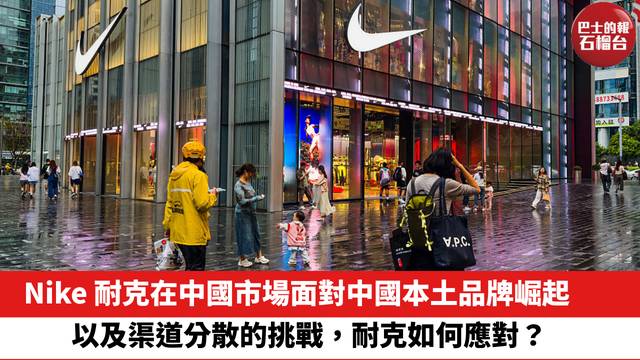 Nike 耐克在中國市場面對中國本土品牌崛起，以及渠道分散的挑戰，耐克如何應對？