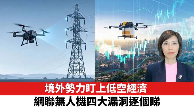 境外勢力盯上低空經濟，網聯無人機四大漏洞逐個睇。