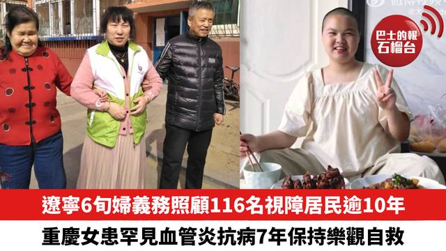 遼寧6旬婦義務照顧116名視障居民逾10年，重慶女患罕見血管炎抗病7年保持樂觀自救