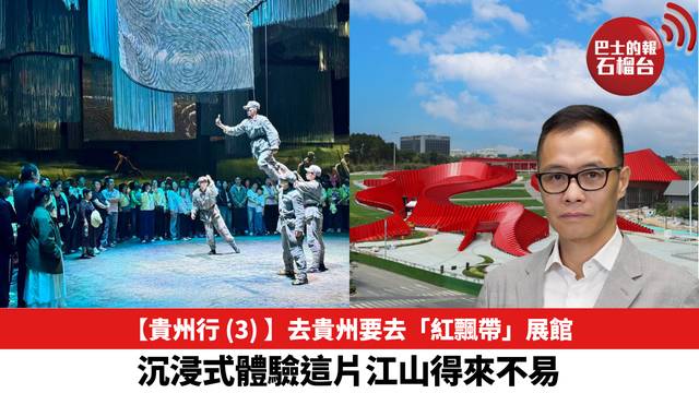 【貴州行 (3) 】去貴州要去「紅飄帶」展館，沉浸式體驗這片江山得來不易。