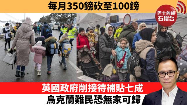 盧永雄「時事快評」每月350鎊砍至100鎊，英國政府削接待補貼七成，烏克蘭難民恐無家可歸。  26年9月30日
