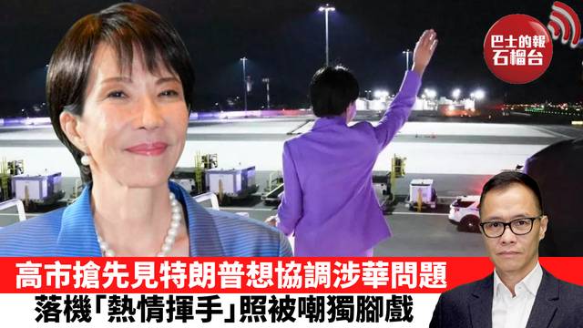 盧永雄「時事快評」高市搶先見特朗普想協調涉華問題，落機｢熱情揮手｣照被嘲獨腳戲。  26年9月23日