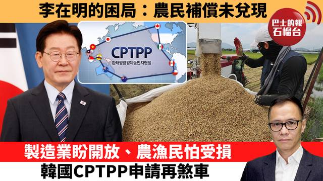 盧永雄「時事快評」李在明的困局：農民補償未兌現，製造業盼開放、農漁民怕受損，韓國CPTPP申請再煞車。  26年10月17日